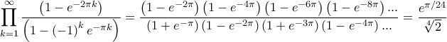\displaystyle \prod_{k=1}^{\infty}\frac{\left ( 1-e^{-2\pi k} \right )}{\left ( 1-\left ( -1 \right )^{k}e^{-\pi k} \right )}=\frac{\left ( 1-e^{-2\pi } \right )\left ( 1-e^{-4\pi } \right )\left ( 1-e^{-6\pi } \right )\left ( 1-e^{-8\pi } \right )...}{\left ( 1+e^{-\pi } \right )\left ( 1-e^{-2\pi } \right )\left ( 1+e^{-3\pi } \right )\left ( 1-e^{-4\pi } \right )...}=\frac{e^{\pi /24}}{\sqrt[4]{2}}