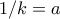 1/k = a