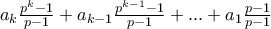 a_{k}\frac{p^{k}-1}{p-1}+a_{k-1}\frac{p^{k-1}-1}{p-1}+...+a_{1}\frac{p-1}{p-1}