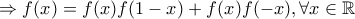 \Rightarrow f(x)=f(x)f(1-x)+f(x)f(-x), \forall x \in \mathbb{R}