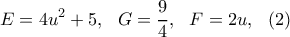 \displaystyle{E=4u^2+5, \  \ G=\frac{9}{4}, \   \  F=2u, \  \ (2)}