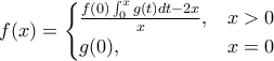 \displaystyle {f(x)=\begin{cases} 
\frac{f(0)\int_{0}^{x}{g(t)dt}-2x}{x} ,&  x>0  \\  
g(0) ,&  x=0   
\end{cases}}