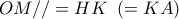 OM// = HK\,\,\left( { = KA} \right)
