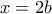 x=2b