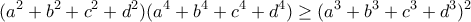 \displaystyle{(a^2+b^2+c^2+d^2)(a^4+b^4+c^4+d^4)\geq (a^3+b^3+c^3+d^3)^2}