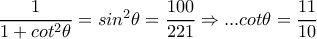 \dfrac{1}{1+cot^{2}\theta }=sin^{2}\theta =\dfrac{100}{221}\Rightarrow ...cot\theta =\dfrac{11}{10}