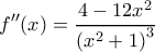 \displaystyle {f}''(x)=\frac{4-12{{x}^{2}}}{{{\left( {{x}^{2}}+1 \right)}^{3}}}