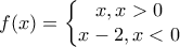 f(x)=\left\{\begin{matrix}x ,x>0\\x-2 ,x<0\end{matrix}} f(x)=\left\{\begin{matrix}x ,x>0\\x-2 ,x<0\end{matrix}}