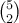 5 \choose{2}