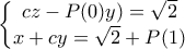 \displaystyle{\left\{\begin{matrix}
cz-P(0)y)=\sqrt{2}\\
x+cy=\sqrt{2}+P(1)\\
\end{matrix}\right.} \displaystyle{\left\{\begin{matrix}
cz-P(0)y)=\sqrt{2}\\
x+cy=\sqrt{2}+P(1)\\
\end{matrix}\right.}