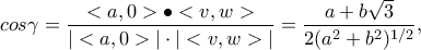 cos\gamma =\displaystyle\frac{<a,0>\bullet<v,w>}{|<a,0>|\cdot|<v,w>|}=\frac{a+b\sqrt{3}}{2(a^2+b^2)^{1/2}},