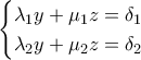 \displaystyle{\begin{cases} 
 \lambda_1y+\mu_1 z=\delta_1  \\  
\lambda_2y+\mu_2 z=\delta_2 
\end{cases}}