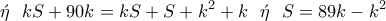 \displaystyle{ ~~\acute{\eta}~~kS+90k=kS+S+k^2+k ~~\acute{\eta}~~ S=89k-k^2}