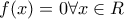 f(x)=0 \forall x \in R