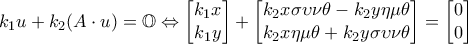 k_1 u +k_2 (A\cdot u) =\mathbb{O} \Leftrightarrow \left[ \begin{matrix} 
	  k_1 x \\  
	 k_1 y \\  
	\end{matrix} \right]+\left[ \begin{matrix} 
	  k_2x \sigma \upsilon \nu \theta  -k_2y\eta \mu \theta   \\ 
 k_2 x \eta \mu \theta + k_2 y\sigma \upsilon \nu \theta   \\ 
\end{matrix} \right]= \left[ \begin{matrix} 
	   0 \\  
	  0 \\  
	\end{matrix} \right]