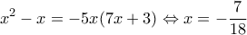 \displaystyle{x^2 -x=-5x(7x+3)\Leftrightarrow x=-\frac{7}{18}}