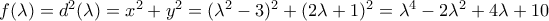 f(\lambda )=d^2(\lambda )=x^2+y^2=(\lambda ^2-3)^2+(2\lambda +1)^2=\lambda ^4-2\lambda ^2+4\lambda +10