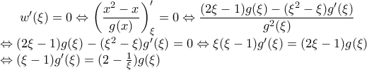 w'(\xi)=0\Leftrightarrow \left (\dfrac {x^2-x} {g(x)}\right)_{\xi}'=0 \Leftrightarrow \dfrac {(2\xi-1)g(\xi)-(\xi^2-\xi)g'(\xi)}{g^2(\xi)} \\ \Leftrightarrow (2\xi-1)g(\xi)-(\xi^2-\xi)g'(\xi)=0 \Leftrightarrow \xi(\xi-1)g'(\xi)=(2\xi-1)g(\xi) \\ \Leftrightarrow (\xi-1)g'(\xi)=(2-\frac {1}{\xi})g(\xi) w'(\xi)=0\Leftrightarrow \left (\dfrac {x^2-x} {g(x)}\right)_{\xi}'=0 \Leftrightarrow \dfrac {(2\xi-1)g(\xi)-(\xi^2-\xi)g'(\xi)}{g^2(\xi)} \\ \Leftrightarrow (2\xi-1)g(\xi)-(\xi^2-\xi)g'(\xi)=0 \Leftrightarrow \xi(\xi-1)g'(\xi)=(2\xi-1)g(\xi) \\ \Leftrightarrow (\xi-1)g'(\xi)=(2-\frac {1}{\xi})g(\xi)