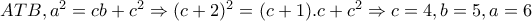 ATB,a^{2}=cb+c^{2}\Rightarrow (c+2)^{2}=(c+1).c+c^{2}\Rightarrow c=4,b=5,a=6