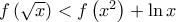 f\left( {\sqrt x } \right) < f\left( {{x^2}} \right) + \ln x