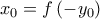 \displaystyle{{x_0} = f\left( { - {y_0}} \right)}
