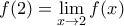 f(2)=\underset{x\to 2}{\mathop{\lim }}\,f(x)