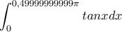\displaystyle \int_{0}^{0,49999999999\pi}tanxdx