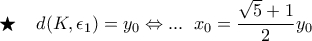 \displaystyle \bigstar\;\;\;\; d(K,\epsilon_1)=y_0 \Leftrightarrow ...\;\;x_0=\frac{\sqrt{5}+1}{2}y_0