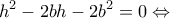 \displaystyle {h^2} - 2bh - 2{b^2} = 0 \Leftrightarrow 