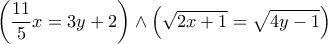 \displaystyle{ \left(\frac{11}{5}x= 3y+ 2\right) \wedge \left (\sqrt{2x+1} =\sqrt{4y-1}\right) }