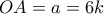 OA = a = 6k