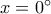 x = 0^\circ