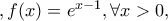 ,f(x) = {e^{x - 1}},  \forall x > 0,
