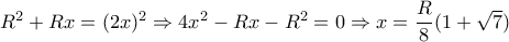 R^2+Rx=(2x)^2 \Rightarrow 4x^2-Rx-R^2=0 \Rightarrow x= \dfrac{R}{8}(1+ \sqrt{7}) R^2+Rx=(2x)^2 \Rightarrow 4x^2-Rx-R^2=0 \Rightarrow x= \dfrac{R}{8}(1+ \sqrt{7})