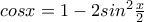 cosx = 1 - 2 sin^2 \frac{x}{2} cosx = 1 - 2 sin^2 \frac{x}{2}