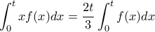 \displaystyle{\int_0^t x f(x) dx = \frac{2t}{3} \int_0^tf(x) dx}