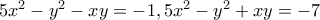 5x^2-y^2-xy=-1,5x^2-y^2+xy=-7