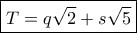 \boxed {T=q\sqrt 2+  s\sqrt 5 } 