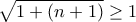 \sqrt{1+(n+1)}\geq 1