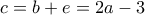 c=b+e=2a-3