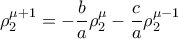 \rho _2^{\mu +1}= -\dfrac {b}{a} \rho _2^{\mu }-\dfrac {c}{a}\rho _2^{\mu -1}