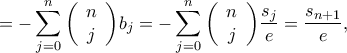 \displaystyle{ =  - \sum\limits_{j = 0}^n {\left( {\begin{array}{*{20}{c}} 
n\\ 
j 
\end{array}} \right)} {b_j} =  - \sum\limits_{j = 0}^n {\left( {\begin{array}{*{20}{c}} 
n\\ 
j 
\end{array}} \right)} \frac{{{s_j}}}{e} = \frac{{{s_{n + 1}}}}{e},}