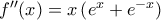 f''(x)= x \left( e^x +e^{-x} \right)