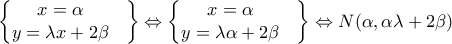 \begin{Bmatrix}
x=\alpha & \\
y=\lambda x+2\beta &
\end{Bmatrix} \Leftrightarrow \begin{Bmatrix}
x=\alpha & \\
y=\lambda \alpha +2\beta &
\end{Bmatrix}\Leftrightarrow N(\alpha , \alpha \lambda +2\beta ) \begin{Bmatrix}
x=\alpha & \\
y=\lambda x+2\beta &
\end{Bmatrix} \Leftrightarrow \begin{Bmatrix}
x=\alpha & \\
y=\lambda \alpha +2\beta &
\end{Bmatrix}\Leftrightarrow N(\alpha , \alpha \lambda +2\beta )