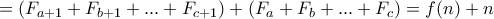 \displaystyle{=( F_{a+1}+F_{b+1}+...+F_{c+1}) +(F_a+F_b+...+F_c )= f(n)+n} \displaystyle{=( F_{a+1}+F_{b+1}+...+F_{c+1}) +(F_a+F_b+...+F_c )= f(n)+n}
