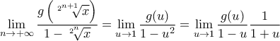 \displaystyle\lim_{n\to+\infty}\dfrac{g\left(\sqrt[2^{n+1}]{x}\right)}{1-\sqrt[2^n]{x}}=\lim_{u\to 1}\dfrac{g(u)}{1-u^2}=\lim_{u\to 1}\dfrac{g(u)}{1-u}\dfrac{1}{1+u}