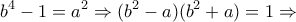 \displaystyle{b^4 -1 =a^2 \Rightarrow (b^2 -a)(b^2 +a)=1\Rightarrow}
