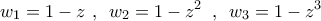 \displaystyle{ 
w_1  = 1 - z\,\,,\,\,\,w_2  = 1 - z^2 \,\,\,,\,\,\,w_3  = 1 - z^3 }