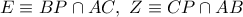\displaystyle{ E \equiv BP \cap AC, \ Z \equiv CP \cap AB}