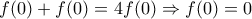 \displaystyle{f(0)+f(0)=4f(0)\Rightarrow f(0)=0}